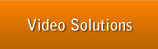 Video Solutions